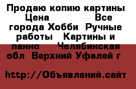 Продаю копию картины › Цена ­ 201 000 - Все города Хобби. Ручные работы » Картины и панно   . Челябинская обл.,Верхний Уфалей г.